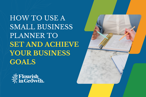 How to Use a Small Business Planner to Set and Achieve Your Business Goals